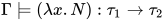 \Gamma\models (\lambda x.N):\tau_1\to\tau_2
