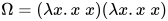 \Omega =(\lambda x.x\;x)(\lambda x.x\;x)