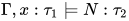 \Gamma ,x:\tau_1\models N:\tau_2