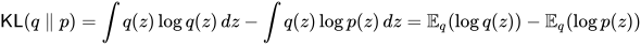 \mathsf{KL}(q \parallel p) = \int q(z) \log q(z) \, dz - \int q(z) \log p(z) \, dz = \mathbb{E}_q(\log q(z)) - \mathbb{E}_q(\log p(z))