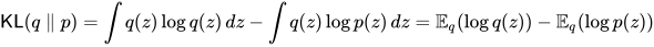\mathsf{KL}(q \parallel p) = \int q(z) \log q(z) \, dz - \int q(z) \log p(z) \, dz = \mathbb{E}_q(\log q(z)) - \mathbb{E}_q(\log p(z))