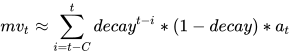 mv_t \approx \sum_{i=t - C}^{t}{decay^{t-i} * (1 - decay) * a_t}