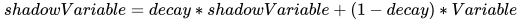 shadowVariable = decay * shadowVariable + (1 - decay) * Variable
