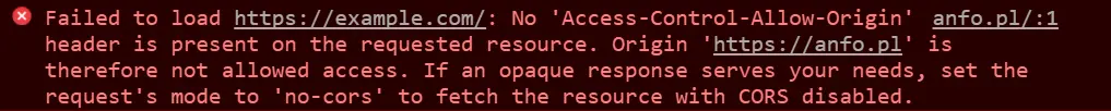 Failed to load https://example.com/: No ‘Access-Control-Allow-Origin’ header is present on the requested resource. Origin ‘https://anfo.pl' is therefore not allowed access. If an opaque response serves your needs, set the request’s mode to ‘no-cors’ to fetch the resource with CORS disabled.