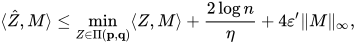 \langle \hat Z, M\rangle \le \min_{Z\in \Pi(\mathbf p, \mathbf q)}\langle Z, M\rangle + \frac{2 \log n}{\eta} + 4\varepsilon'\|M\|_{\infty},