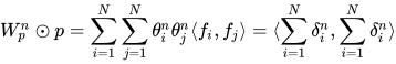 W_p^n \odot p = \sum_{i=1}^N \sum_{j=1}^N \theta_i^n \theta_j^n \langle f_i,f_j \rangle = \langle \sum_{i=1}^N \delta_i^n, \sum_{i=1}^N \delta_i^n \rangle 