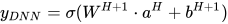 y_{DNN}=\sigma(W^{H+1} \cdot a^H + b^{H+1})