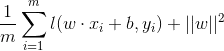 ?\frac{1}{m} \sum_{i=1}^{m} l(w \cdot  x_i + b, y_i) + ||w||^2?