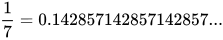\frac{1}{7} = 0.142857142857142857...
