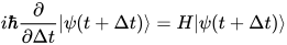 i\hbar\frac{\partial}{\partial \Delta t}|\psi(t+\Delta t)\rangle = H|\psi(t+\Delta t)\rangle