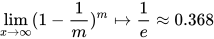 \displaystyle { \lim_{x \to \infty}(1-\frac{1}{m})^m \mapsto \frac{1}{e} \approx 0.368 }