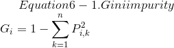 Equation 6-1. Gini impurity\ G_i = 1 - \sum {k=1}^{n}P{i, k}^2