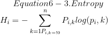 Equation 6-3. Entropy\ H_i = - \sum_{{k=1}{P_{i, k=!0}}}^n P_{i, k}log(p_i,k)