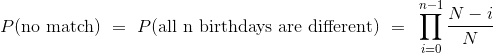 P(\text{no match}) = P(\text{all n birthdays are different}) = \prod_{i=0}^{n-1} \frac{N-i}{N}
