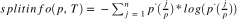 $splitinfo(p, T) = -\sum_{j=1}^{n}p^`(\frac{j}{p}) * log(p^`(\frac{j}{p}))$