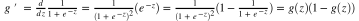 ${g}' = \frac{d}{dz}\frac{1}{1+e^{-z}} \\
= \frac{1}{(1+e^{-z})^2} (e^{-z}) \\
=\frac{1}{(1+e^{-z})^2}(1 - \frac{1}{1 + e^{-z}}) \\
= g(z)(1-g(z))$