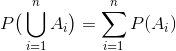 P\big{(} \bigcup_{i=1}^n A_i \big{)} = \sum_{i=1}^n P(A_i)