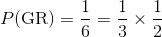 P(\text{GR}) = \frac{1}{6} = \frac{1}{3} \times \frac{1}{2}