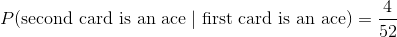 P(\text{second card is an ace} \mid \text{first card is an ace}) = \frac{4}{52}