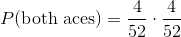 P(\text{both aces}) = \frac{4}{52} \cdot \frac{4}{52}