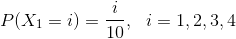 P(X_1 = i ) = \frac{i}{10} , ~~ i = 1, 2, 3, 4