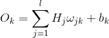 O_k=\sum_{j=1}^{l}H_j\omega _{jk}+b_k