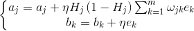 \left\{\begin{matrix} a_j=a_j+\eta H_j\left ( 1-H_j \right )\sum_{k=1}^{m}\omega _{jk}e_k\\ b_k=b_k+\eta e_k \end{matrix}\right.
