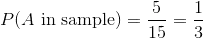 P(A \text{ in sample}) = \frac{5}{15} = \frac{1}{3}