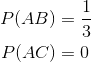 \begin{aligned} P(AB) &= \frac{1}{3} \ P(AC) &= 0 \end{aligned}