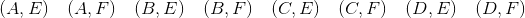 \begin{aligned} (A,E)\quad (A,F) \quad (B,E) \quad (B,F) \quad (C,E) \quad (C,F) \quad (D,E) \quad (D,F) \end{aligned}