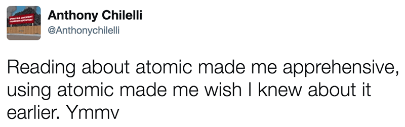 Anthony Chilelli tweets: Reading about atomic made me apprehensive, using atomic made me wish I knew about it earlier.