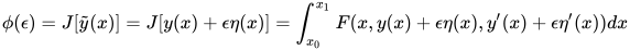 \phi(\epsilon)=J[\tilde y(x)]=J[y(x)+\epsilon \eta(x)] = \int_{x_0}^{x_1} F(x,y(x)+\epsilon \eta(x),y'(x)+\epsilon \eta'(x))dx