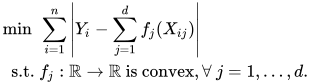 \begin{align*} \min~ & \sum_{i=1}^n \left|Y_i-\sum_{j=1}^d f_j(X_{ij})\right|\\ \text{s.t. } & f_j:\mathbb{R}\rightarrow\mathbb{R} \text{ is convex}, \forall~j=1,\ldots, d. \end{align*}