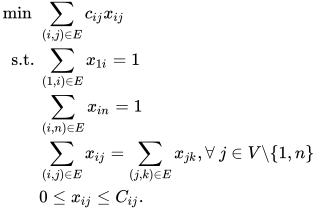 \begin{align*} \min~ & \sum_{(i,j)\in E} c_{ij}x_{ij}\\ \text{s.t. } & \sum_{(1,i)\in E}x_{1i} = 1\\ & \sum_{(i,n)\in E}x_{in} = 1\\ & \sum_{(i,j)\in E}x_{ij} = \sum_{(j,k)\in E} x_{jk},\forall~j\in V \backslash \{1,n\}\\ & 0\leq x_{ij}\leq C_{ij}. \end{align*}