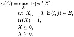 \begin{align} \alpha(G) = & \max_X~ \text{tr}(ee^TX) \\ &\text{s.t. } X_{ij} = 0,~ \text{if } (i,j)\in E,\\ & \text{tr}(X) = 1,\\ & X\succeq 0,\\ & X\geq 0. \end{align}