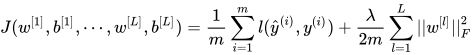 J(w^{[1]},b^{[1]},\cdots,w^{[L]},b^{[L]})=\dfrac{1}{m}\sum\limits_{i=1}^{m}l(\hat y^{(i)},y^{(i)})+\dfrac{\lambda}{2m}\sum\limits_{l=1}^{L}||w^{[l]}||_{F}^{2}