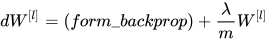 dW^{[l]} = (form\_backprop)+\dfrac{\lambda}{m}W^{[l]}