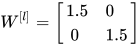 W^{[l]}=\left[ \begin{array}{l}1.5 & 0 \\\ 0 & 1.5\end{array} \right]