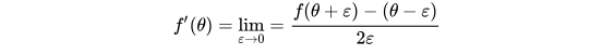 f'(\theta) = \lim\limits_{\varepsilon \to 0}=\dfrac{f(\theta+\varepsilon)-(\theta-\varepsilon)}{2\varepsilon}\\