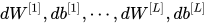 dW^{[1]},db^{[1]},\cdots,dW^{[L]},db^{[L]}