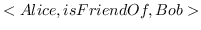 $ &lt;Alice，isFriendOf，Bob&gt; $