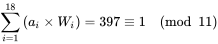 \sum_{i=1}^{18} \left ( a_{i} \times W_{i}\right ) = 397 \equiv 1 \pmod{11}