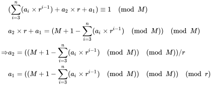 \begin{align*} & ( \sum_{i=3}^{n} ( a_{i} \times r^{i-1} ) + a_{2} \times r + a_{1} ) \equiv 1 \pmod{M} \\ & a_{2} \times r + a_{1} = ( M + 1 - \sum_{i=3}^{n} ( a_{i} \times r^{i-1} ) \pmod{M} ) \pmod{M} \\ \Rightarrow & a_{2} = ( ( M + 1 - \sum_{i=3}^{n} ( a_{i} \times r^{i-1} ) \pmod{M} ) \pmod{M} ) / r \\ & a_{1} = ( ( M + 1 - \sum_{i=3}^{n} ( a_{i} \times r^{i-1} ) \pmod{M} ) \pmod{M} ) \pmod{r} \end{align*}