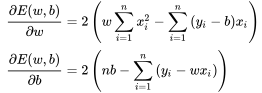 \eqalign{ & {{\partial E(w,b)} \over {\partial w}} = 2\left( {w\sum\limits_{i = 1}^n {x_i^2 - \sum\limits_{i = 1}^n {({y_i} - b){x_i}} } } \right) \cr & {{\partial E(w,b)} \over {\partial b}} = 2\left( {nb - \sum\limits_{i = 1}^n {({y_i} - w{x_i})} } \right) \cr}
