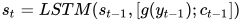 s_t = LSTM(s_{t-1}, [g(y_{t-1}); c_{t-1}])