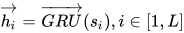 \overrightarrow{h_{i}}=\overrightarrow{GRU}(s_{i}),i\in[1,L]