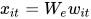 x_{it}=W_{e}w_{it}