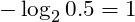 -\log_{2}{0.5} = 1