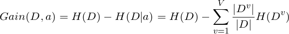 \[Gain(D,a) = H(D) - H(D|a) = H(D)-\sum_{v=1}^{V}\frac{\left |D^v  \right |}{\left |D  \right |}H(D^v)\]