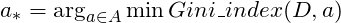 \[a_*=\arg\limits_{a\in A} \min Gini\_index(D,a)\]